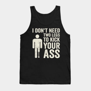 I Dont Need Two Legs To Kick Your Ass Funny Amputee Tank Top